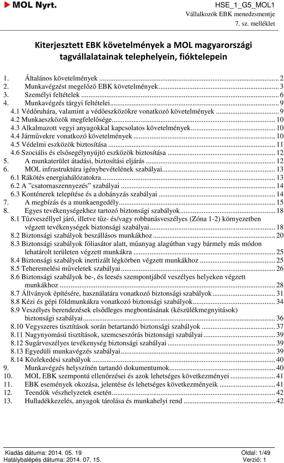 3 Alkalmaztt vegyi anyagkkal kapcslats követelmények... 10 4.4 Járművekre vnatkzó követelmények... 10 4.5 Védelmi eszközök biztsítása... 11 4.6 Szciális és elsősegélynyújtó eszközök biztsítása... 12 5.