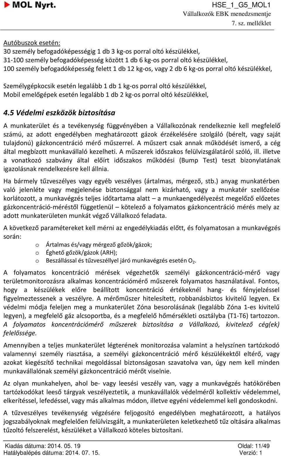 5 Védelmi eszközök biztsítása A munkaterület és a tevékenység függvényében a Vállalkzónak rendelkeznie kell megfelelő számú, az adtt engedélyben meghatárztt gázk érzékelésére szlgáló (bérelt, vagy