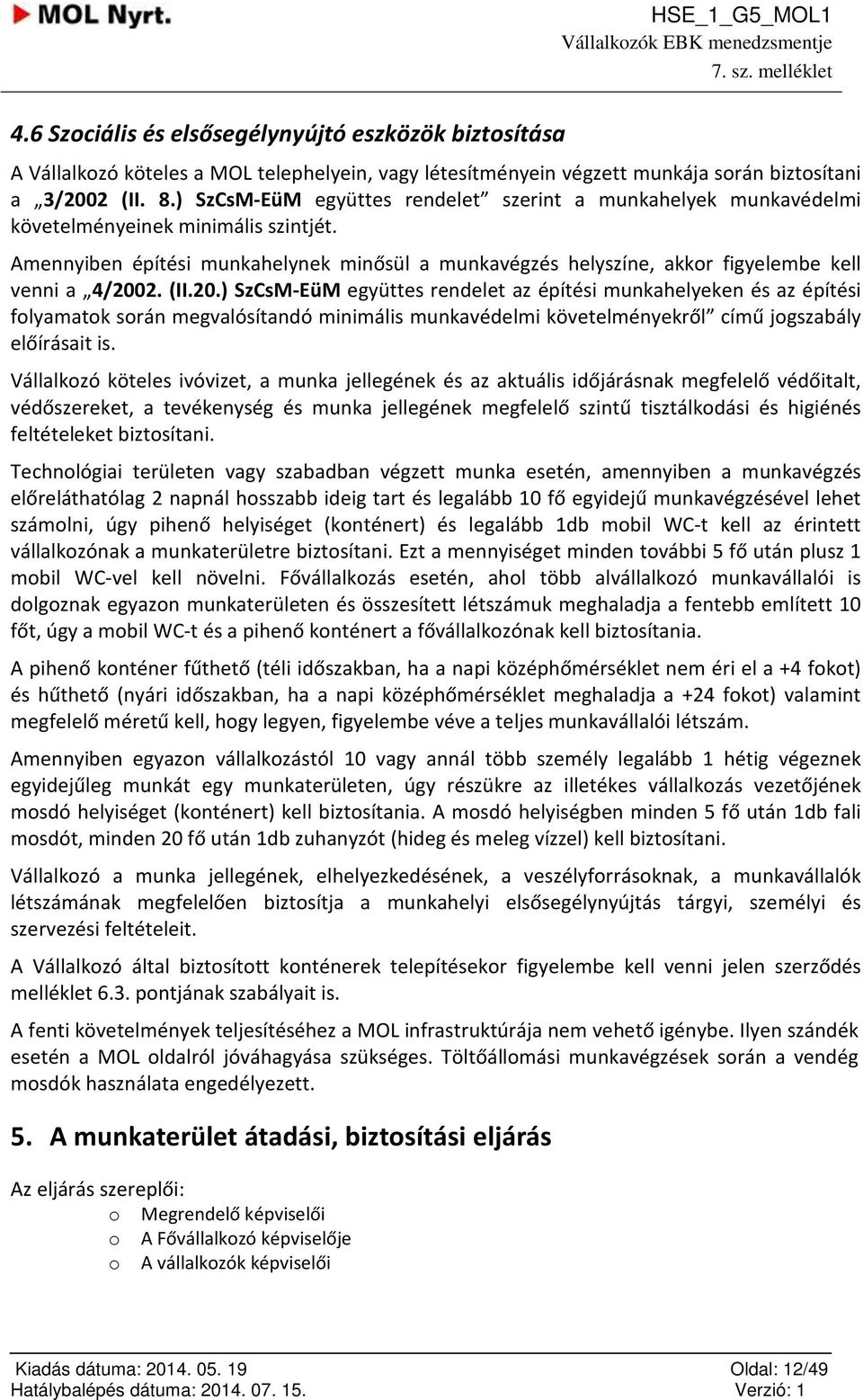 Amennyiben építési munkahelynek minősül a munkavégzés helyszíne, akkr figyelembe kell venni a 4/200