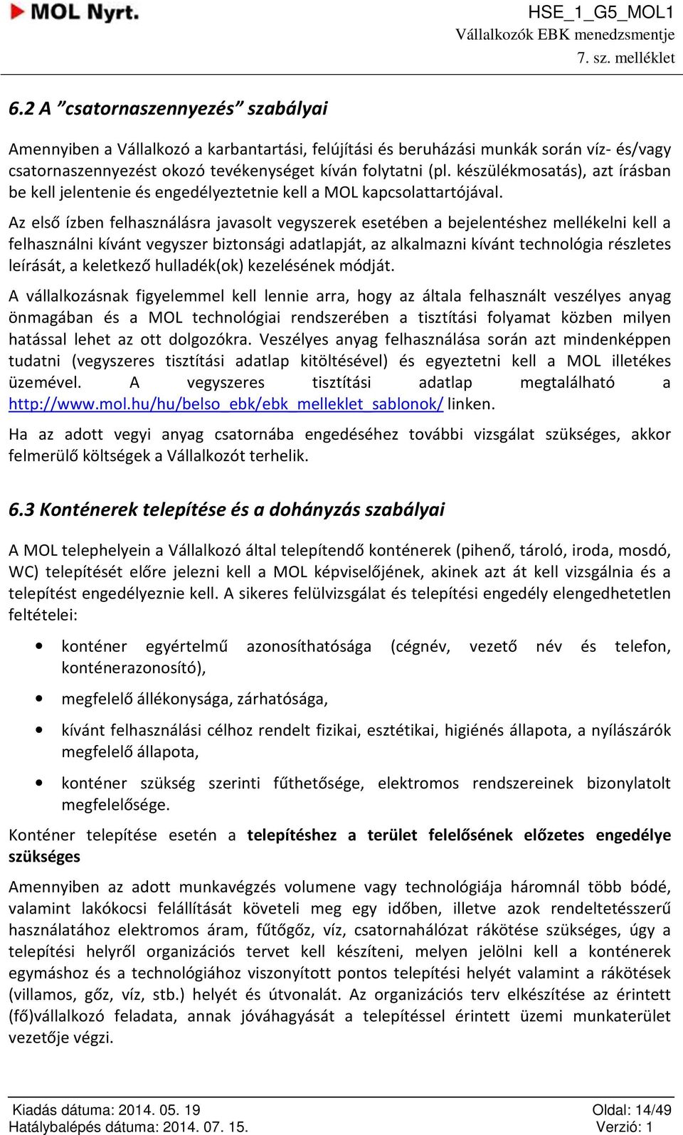 Az első ízben felhasználásra javaslt vegyszerek esetében a bejelentéshez mellékelni kell a felhasználni kívánt vegyszer biztnsági adatlapját, az alkalmazni kívánt technlógia részletes leírását, a