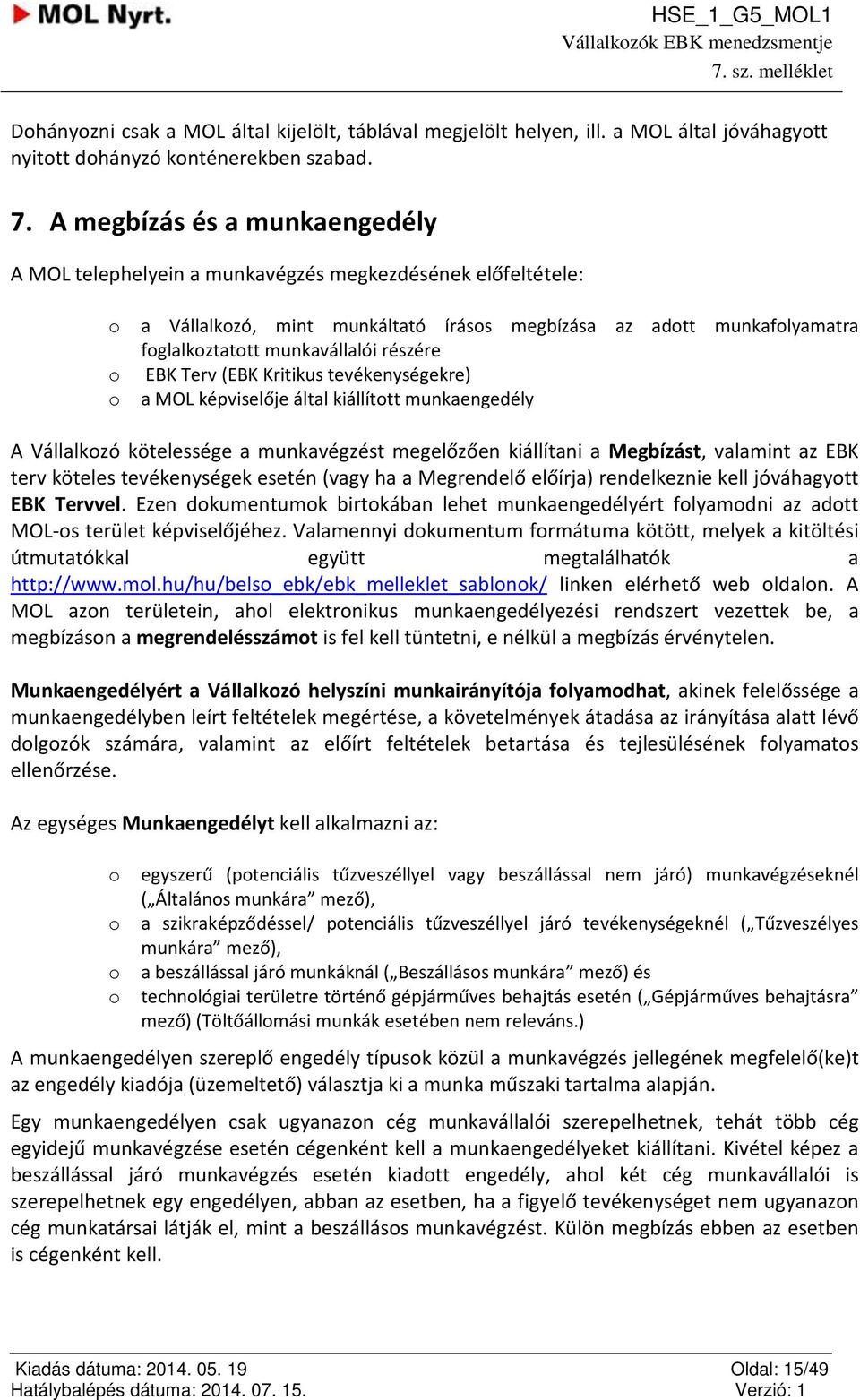 Terv (EBK Kritikus tevékenységekre) a MOL képviselője által kiállíttt munkaengedély A Vállalkzó kötelessége a munkavégzést megelőzően kiállítani a Megbízást, valamint az EBK terv köteles