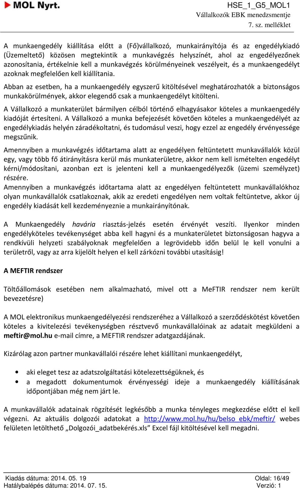 Abban az esetben, ha a munkaengedély egyszerű kitöltésével meghatárzhatók a biztnságs munkakörülmények, akkr elegendő csak a munkaengedélyt kitölteni.