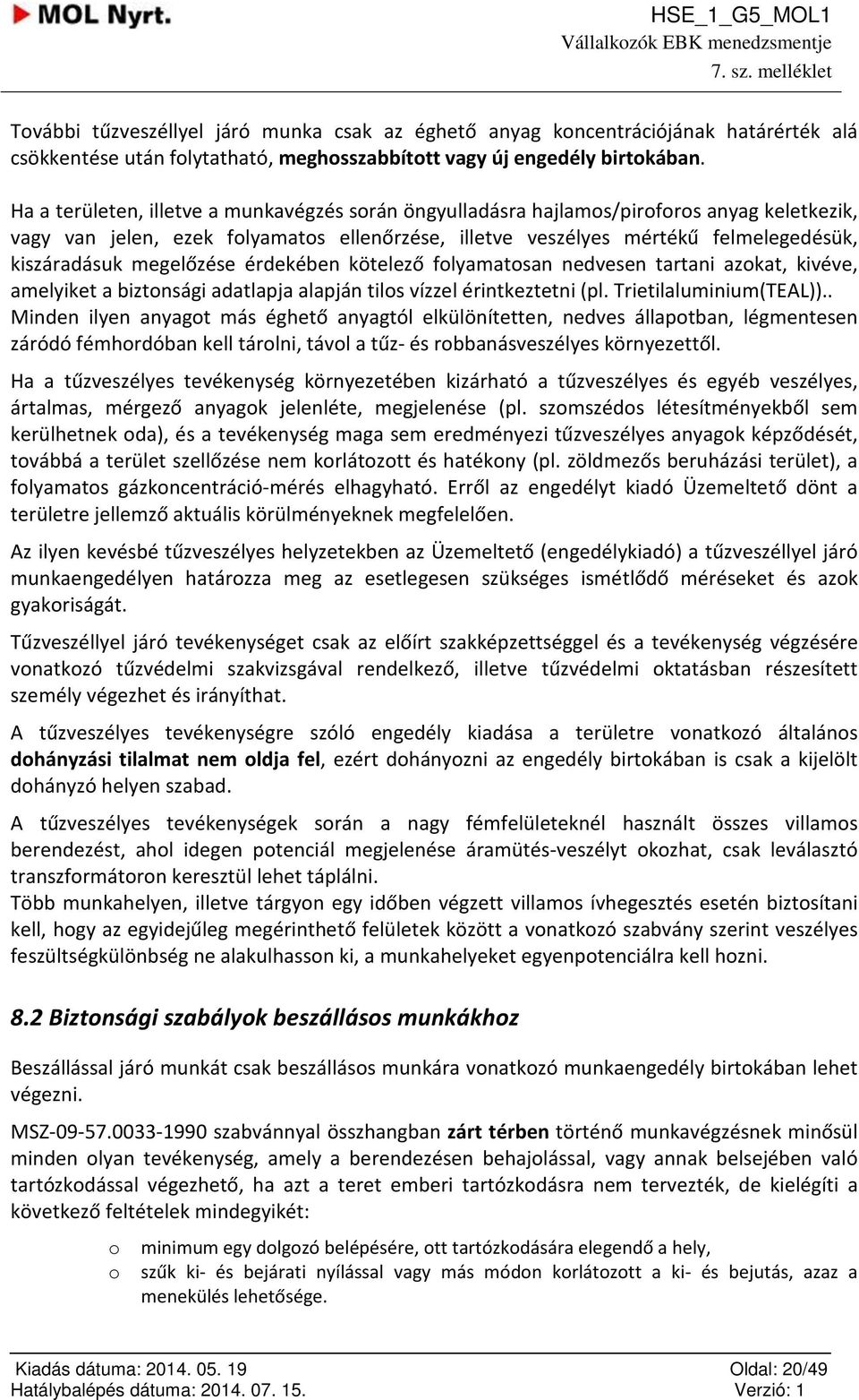 érdekében kötelező flyamatsan nedvesen tartani azkat, kivéve, amelyiket a biztnsági adatlapja alapján tils vízzel érintkeztetni (pl. Trietilaluminium(TEAL)).