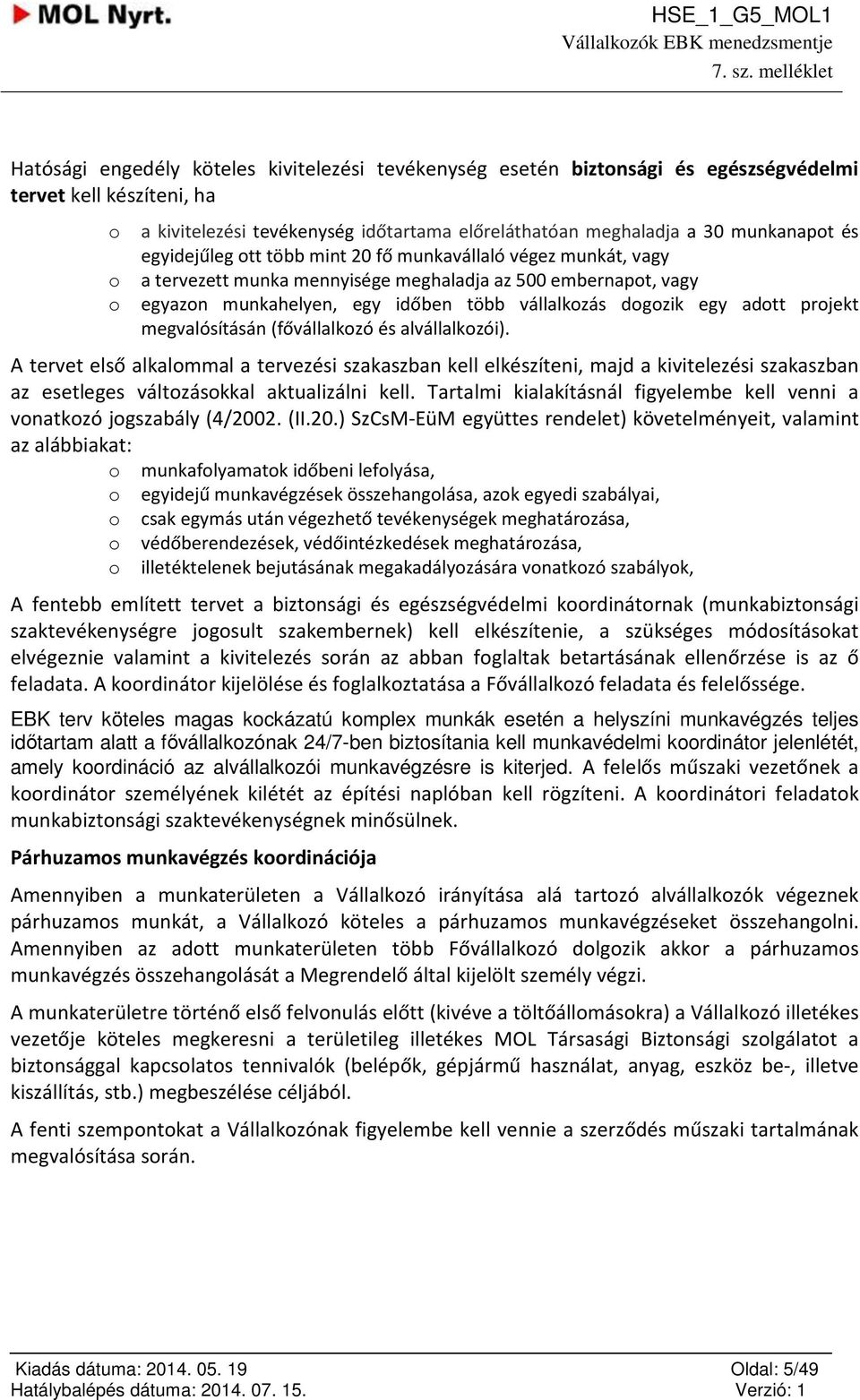 megvalósításán (fővállalkzó és alvállalkzói). A tervet első alkalmmal a tervezési szakaszban kell elkészíteni, majd a kivitelezési szakaszban az esetleges váltzáskkal aktualizálni kell.