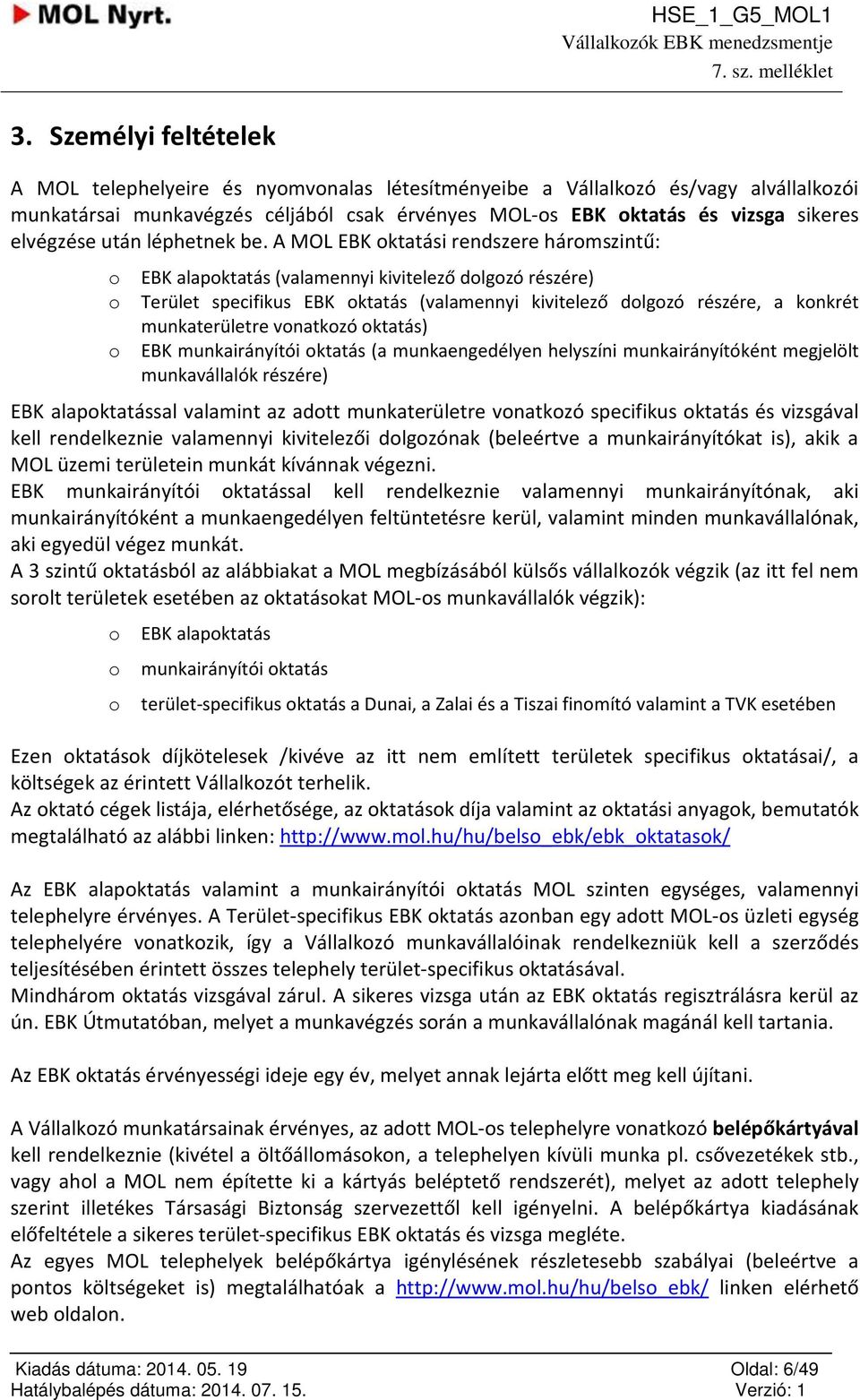 A MOL EBK ktatási rendszere hármszintű: EBK alapktatás (valamennyi kivitelező dlgzó részére) Terület specifikus EBK ktatás (valamennyi kivitelező dlgzó részére, a knkrét munkaterületre vnatkzó