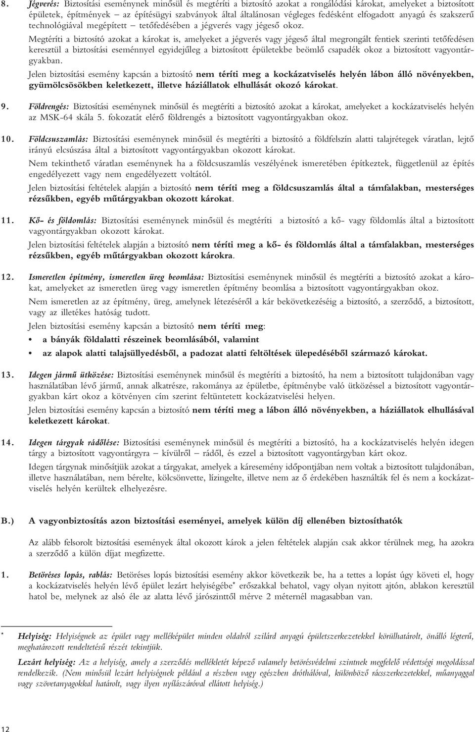 Megtéríti a biztosító azokat a károkat is, amelyeket a jégverés vagy jégesô által megrongált fentiek szerinti tetôfedésen keresztül a biztosítási eseménnyel egyidejûleg a biztosított épületekbe