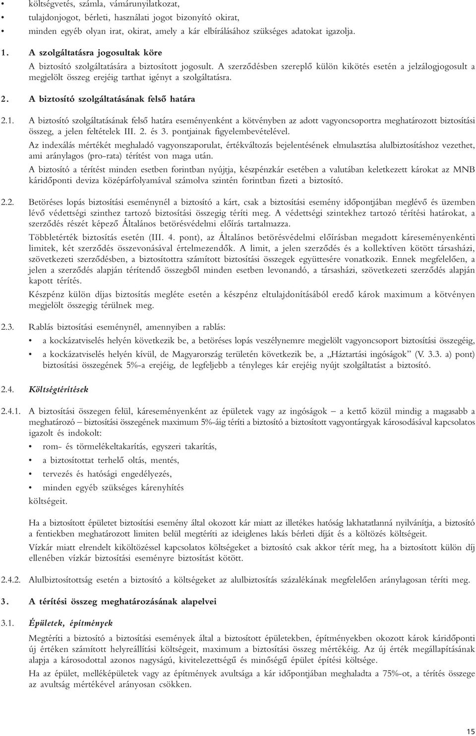 A szerzôdésben szereplô külön kikötés esetén a jelzálogjogosult a megjelölt összeg erejéig tarthat igényt a szolgáltatásra. 2. A biztosító szolgáltatásának felsô határa 2.1.