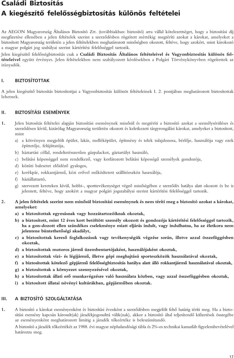 a biztosított Magyarország területén a jelen feltételekben meghatározott minôségben okozott, feltéve, hogy azokért, mint károkozó a magyar polgári jog szabályai szerint kártérítési felelôsséggel