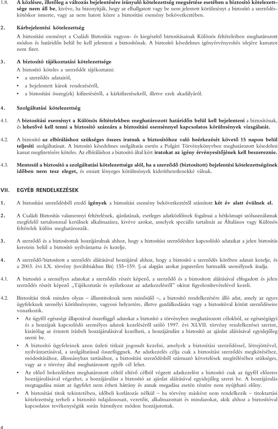 Kárbejelentési kötelezettség A biztosítási eseményt a Családi Biztosítás vagyon- és kiegészítô biztosításainak Különös feltételeiben meghatározott módon és határidôn belül be kell jelenteni a