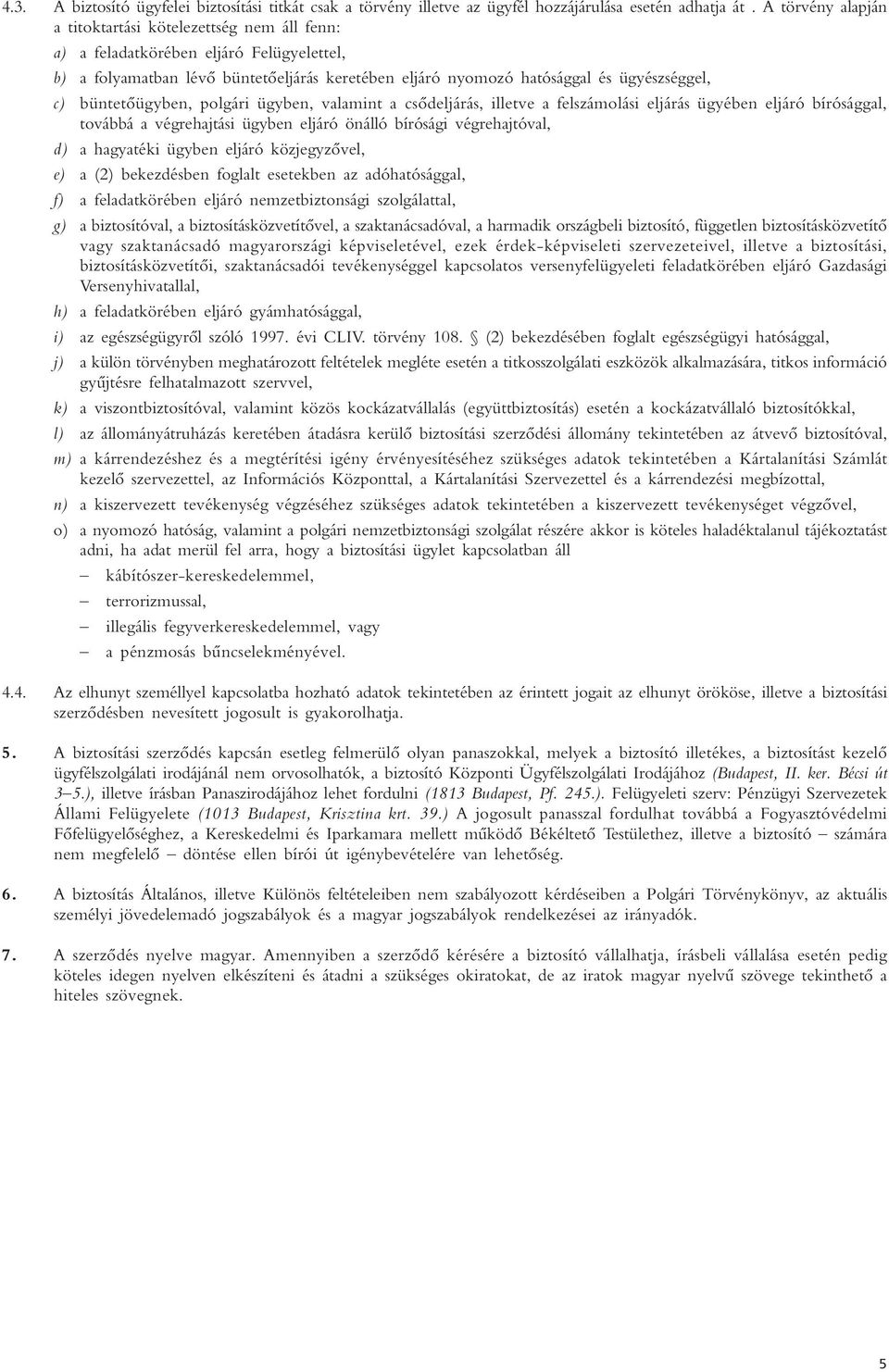 büntetôügyben, polgári ügyben, valamint a csôdeljárás, illetve a felszámolási eljárás ügyében eljáró bírósággal, továbbá a végrehajtási ügyben eljáró önálló bírósági végrehajtóval, d) a hagyatéki