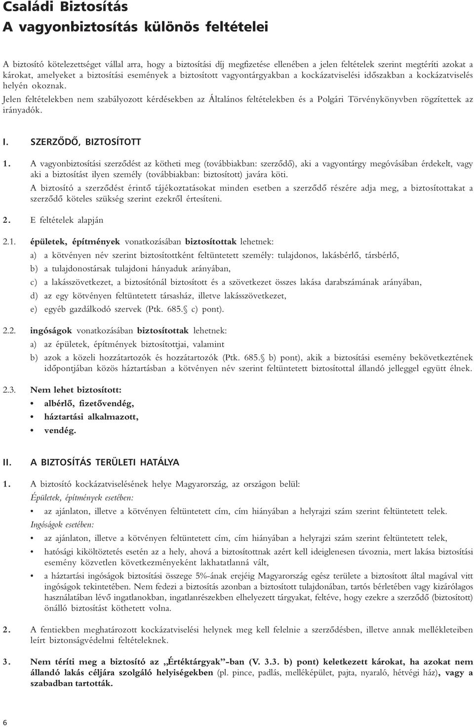 Jelen feltételekben nem szabályozott kérdésekben az Általános feltételekben és a Polgári Törvénykönyvben rögzítettek az irányadók. I. SZERZÔDÔ, BIZTOSÍTOTT 1.