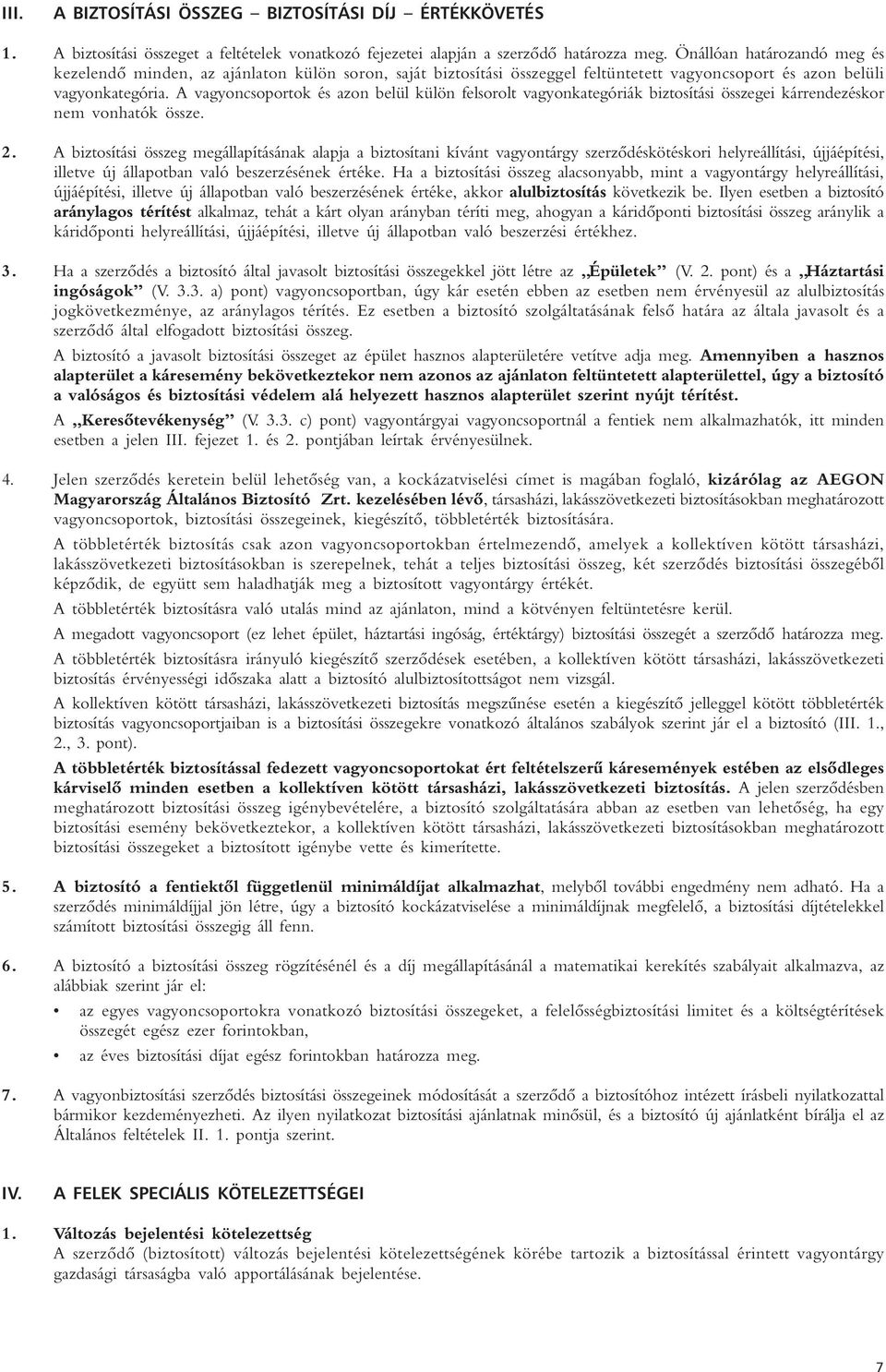 A vagyoncsoportok és azon belül külön felsorolt vagyonkategóriák biztosítási összegei kárrendezéskor nem vonhatók össze. 2.