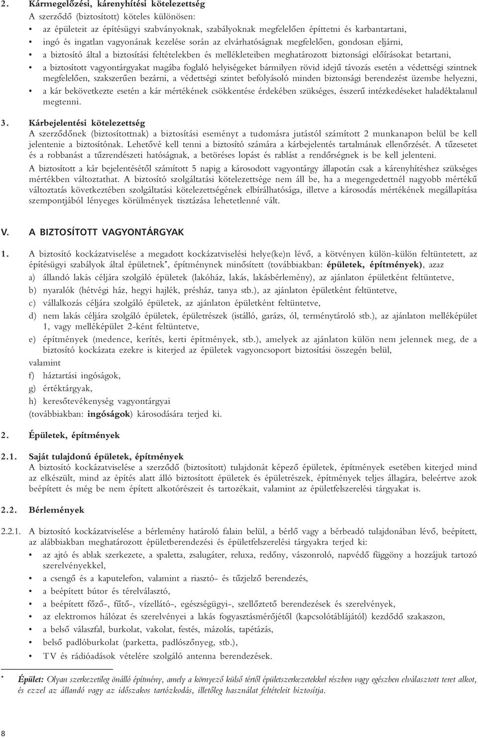 biztosított vagyontárgyakat magába foglaló helyiségeket bármilyen rövid idejû távozás esetén a védettségi szintnek megfelelôen, szakszerûen bezárni, a védettségi szintet befolyásoló minden biztonsági