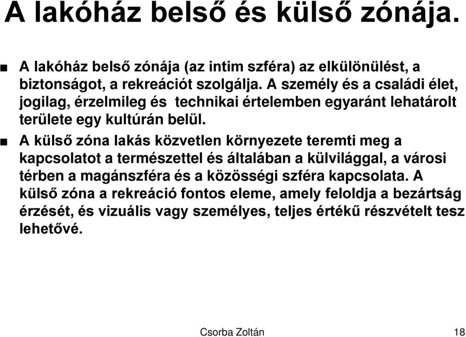 A külső zóna lakás közvetlen környezete teremti meg a kapcsolatot a természettel és általában a külvilággal, a városi térben a magánszféra és a