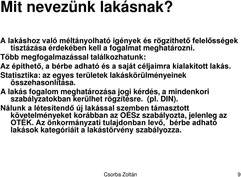 Statisztika: az egyes területek lakáskörülményeinek összehasonlítása. A lakás fogalom meghatározása jogi kérdés, a mindenkori szabályzatokban kerülhet rögzítésre.