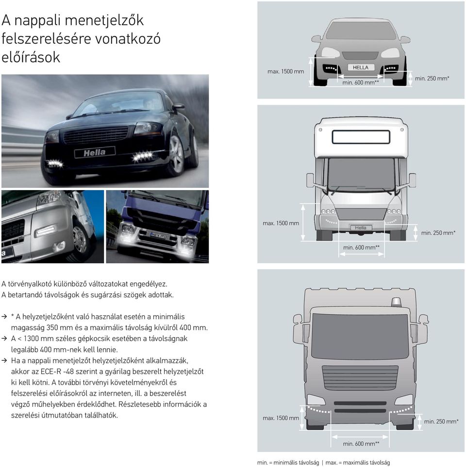 A < 1300 mm széles gépkocsik esetében a távolságnak legalább 400 mm-nek kell lennie.