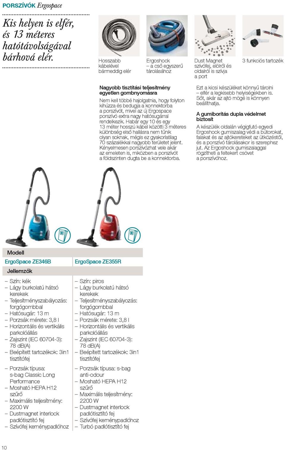 gombnyomásra Nem kell többé hajolgatnia, hogy folyton kihúzza és bedugja a konnektorba a porszívót, mivel az új Ergospace porszívó extra nagy hatósugárral rendelkezik.