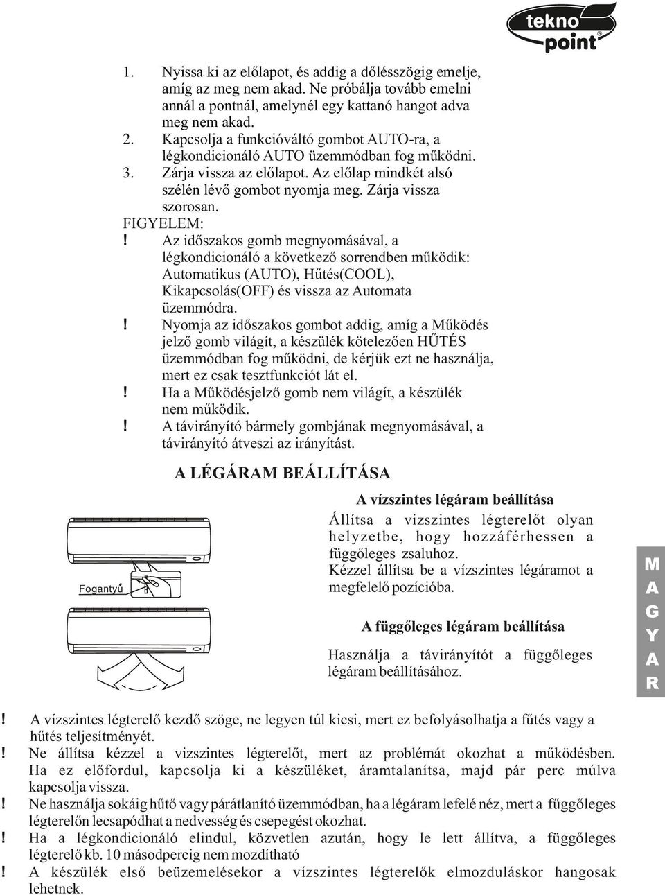 FIGYELEM: Az időszaks gmb megnymásával, a légkndicináló a következő srrendben működik: Autmatikus (AUTO), Hűtés(COOL), Kikapcslás(OFF) és vissza az Autmata üzemmódra.