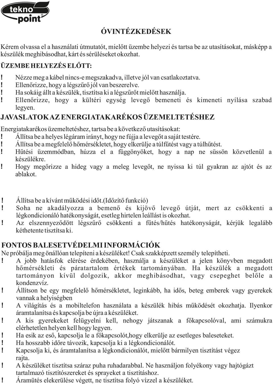 Ha skáig állt a készülék, tisztítsa ki a légszűrőt mielőtt használja. Ellenőrizze, hgy a kültéri egység levegő bemeneti és kimeneti nyílása szabad legyen.