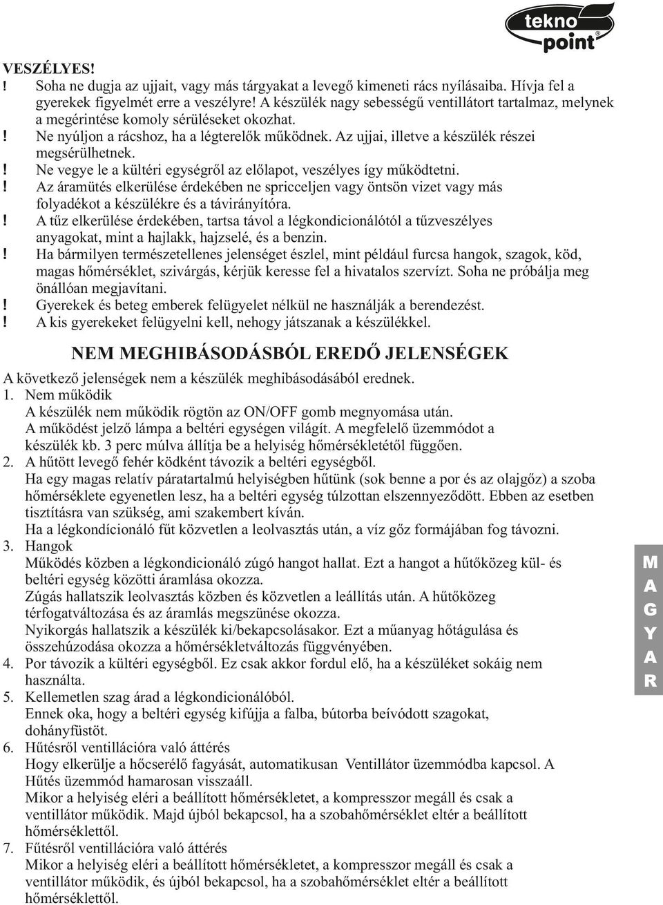 Az ujjai, illetve a készülék részei megsérülhetnek. Ne vegye le a kültéri egységről az előlapt, veszélyes így működtetni.