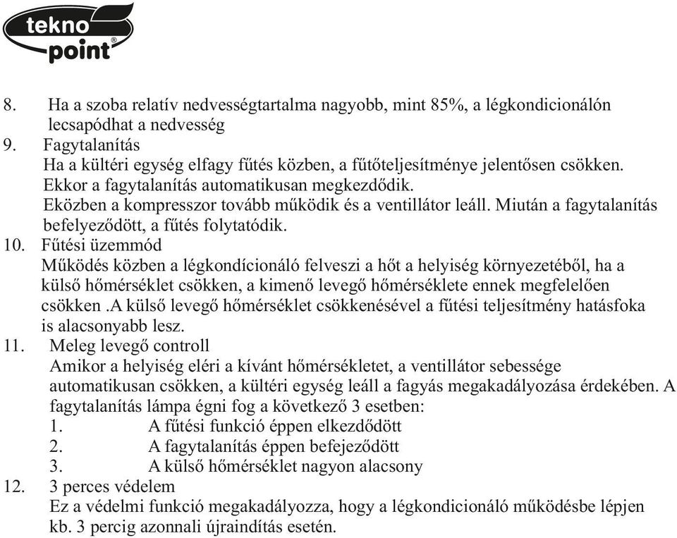 Fűtési üzemmód Működés közben a légkndícináló felveszi a hőt a helyiség környezetéből, ha a külső hőmérséklet csökken, a kimenő levegő hőmérséklete ennek megfelelően csökken.