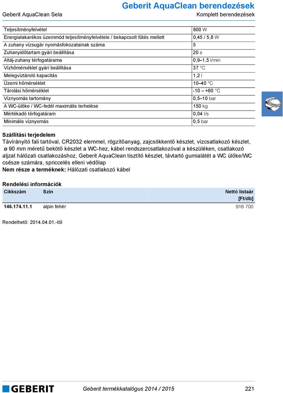 hőmérséklet 10 40 C Tárolási hőmérséklet -10 +60 C Víznyomás tartomány 0,5 10 bar A WC-ülőke / WC-fedél maximális terhelése 150 kg Mértékadó térfogatáram 0,04 l/s Minimális víznyomás 0,5 bar