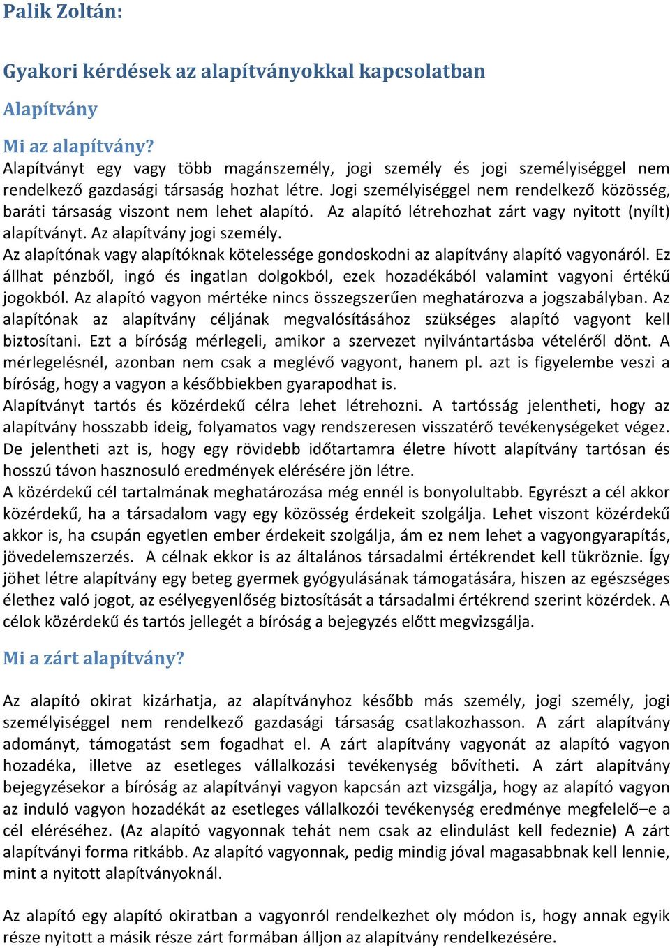 Jogi személyiséggel nem rendelkező közösség, baráti társaság viszont nem lehet alapító. Az alapító létrehozhat zárt vagy nyitott (nyílt) alapítványt. Az alapítvány jogi személy.