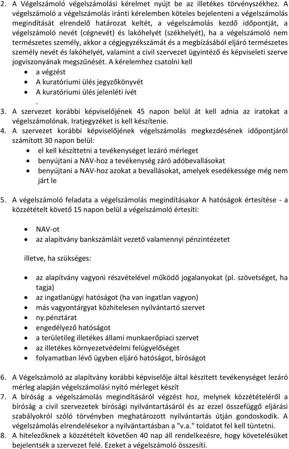 lakóhelyét (székhelyét), ha a végelszámoló nem természetes személy, akkor a cégjegyzékszámát és a megbízásából eljáró természetes személy nevét és lakóhelyét, valamint a civil szervezet ügyintéző és