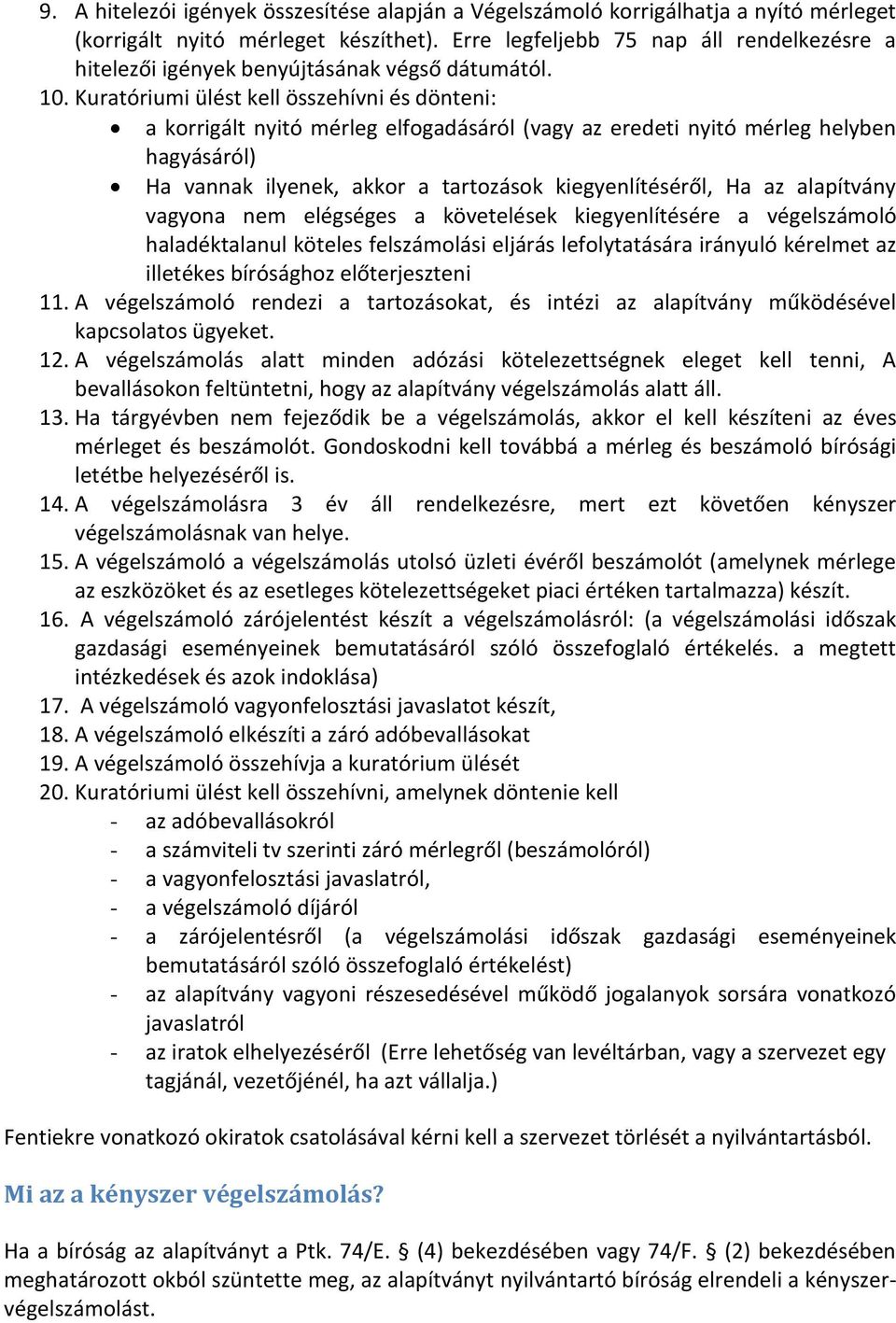 Kuratóriumi ülést kell összehívni és dönteni: a korrigált nyitó mérleg elfogadásáról (vagy az eredeti nyitó mérleg helyben hagyásáról) Ha vannak ilyenek, akkor a tartozások kiegyenlítéséről, Ha az