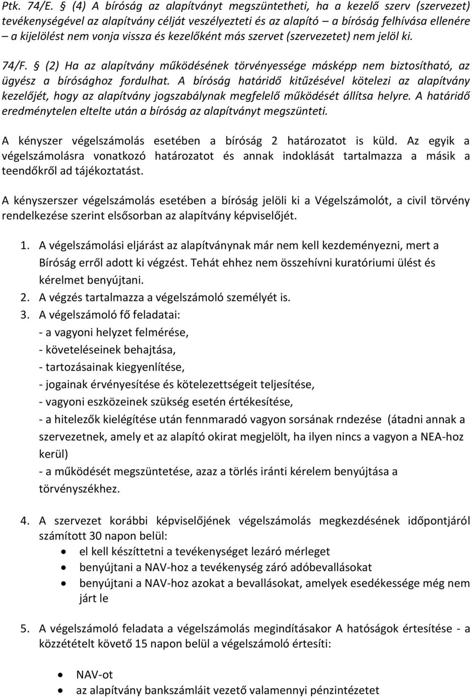 és kezelőként más szervet (szervezetet) nem jelöl ki. 74/F. (2) Ha az alapítvány működésének törvényessége másképp nem biztosítható, az ügyész a bírósághoz fordulhat.