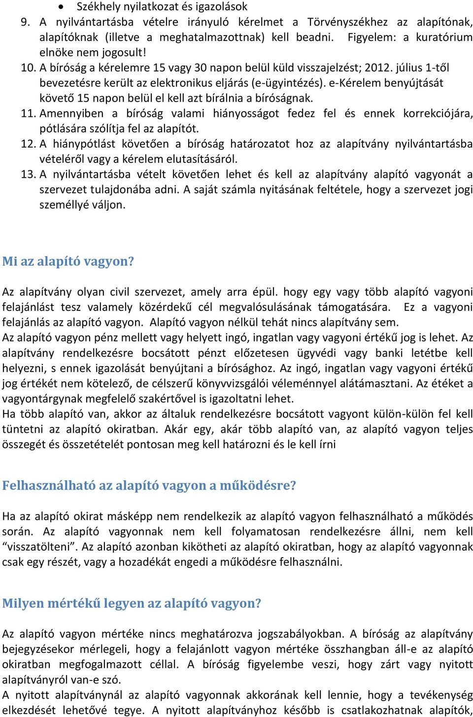 e-kérelem benyújtását követő 15 napon belül el kell azt bírálnia a bíróságnak. 11. Amennyiben a bíróság valami hiányosságot fedez fel és ennek korrekciójára, pótlására szólítja fel az alapítót. 12.