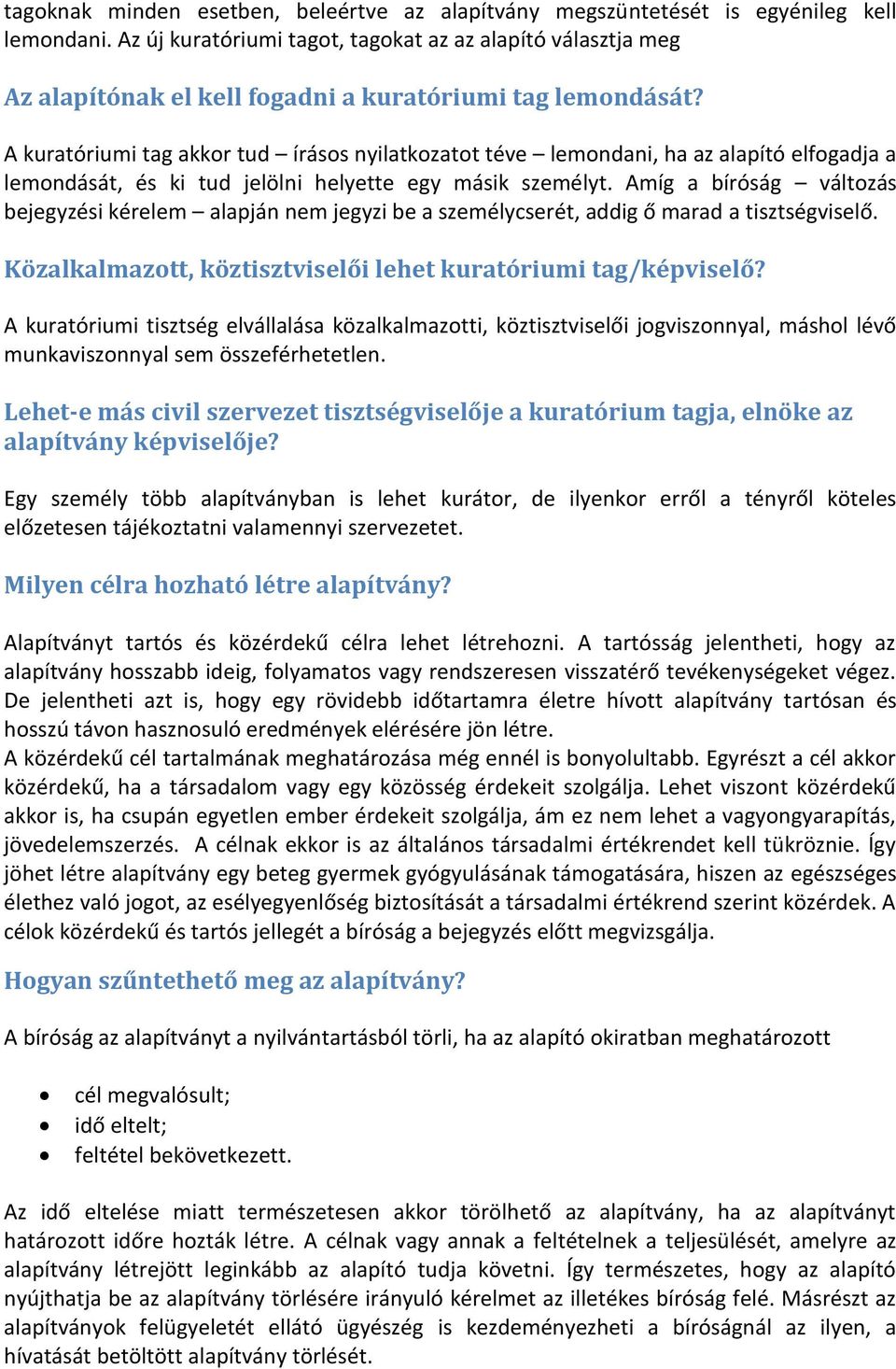 A kuratóriumi tag akkor tud írásos nyilatkozatot téve lemondani, ha az alapító elfogadja a lemondását, és ki tud jelölni helyette egy másik személyt.