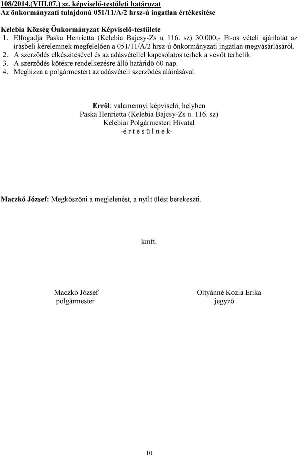 A szerződés elkészítésével és az adásvétellel kapcsolatos terhek a vevőt terhelik. 3. A szerződés kötésre rendelkezésre álló határidő 60 nap. 4.