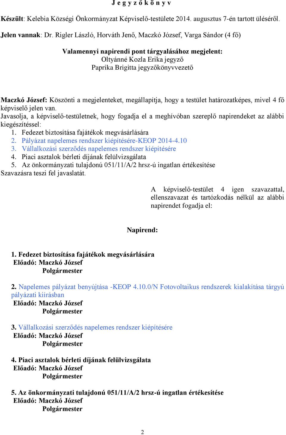 Köszönti a megjelenteket, megállapítja, hogy a testület határozatképes, mivel 4 fő képviselő jelen van.