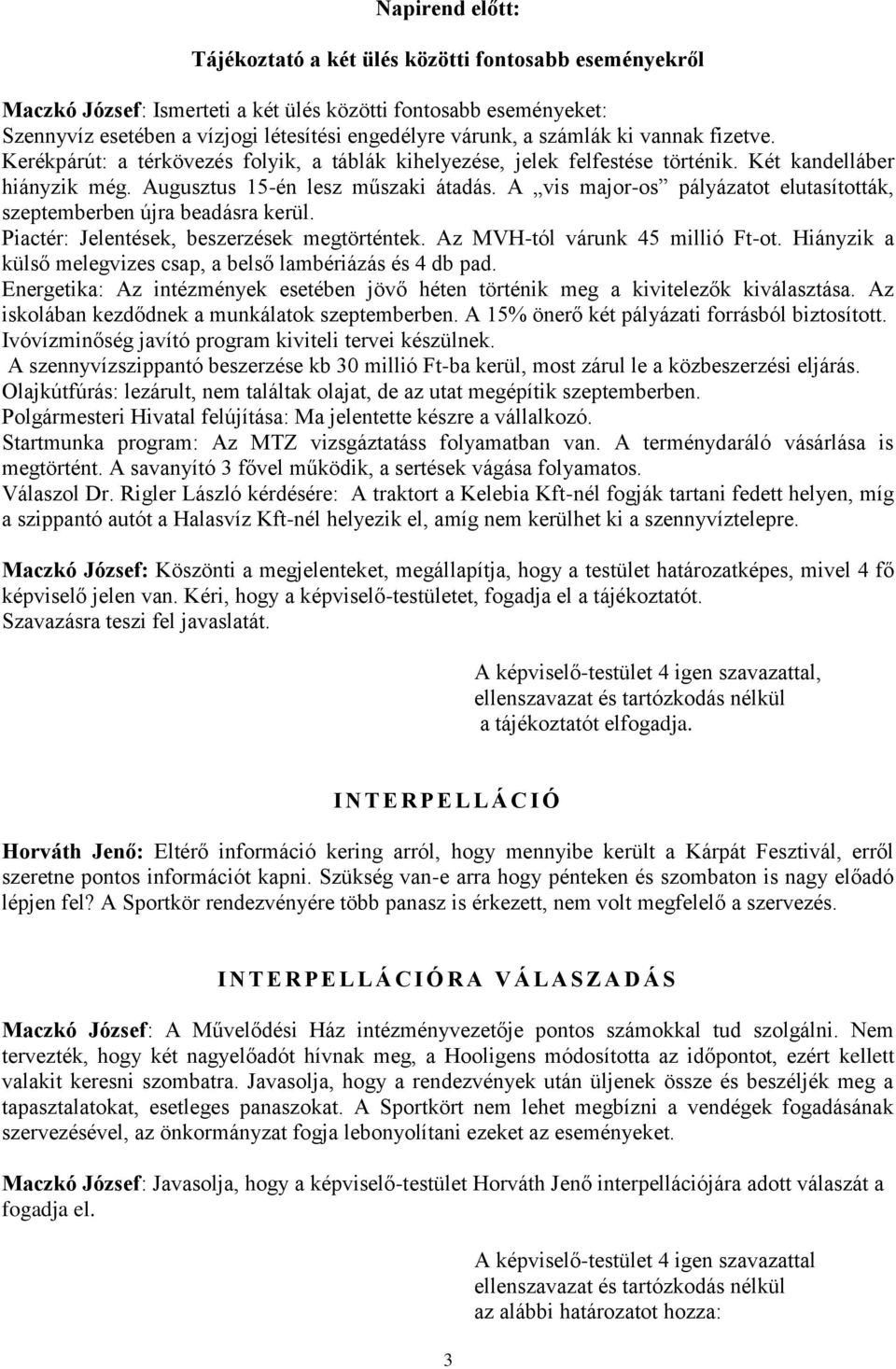 A vis major-os pályázatot elutasították, szeptemberben újra beadásra kerül. Piactér: Jelentések, beszerzések megtörténtek. Az MVH-tól várunk 45 millió Ft-ot.