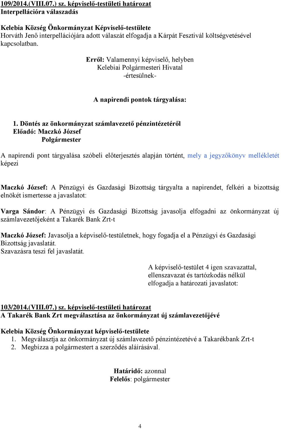 kapcsolatban. Erről: Valamennyi képviselő, helyben Kelebiai i Hivatal -értesülnek- A napirendi pontok tárgyalása: 1.