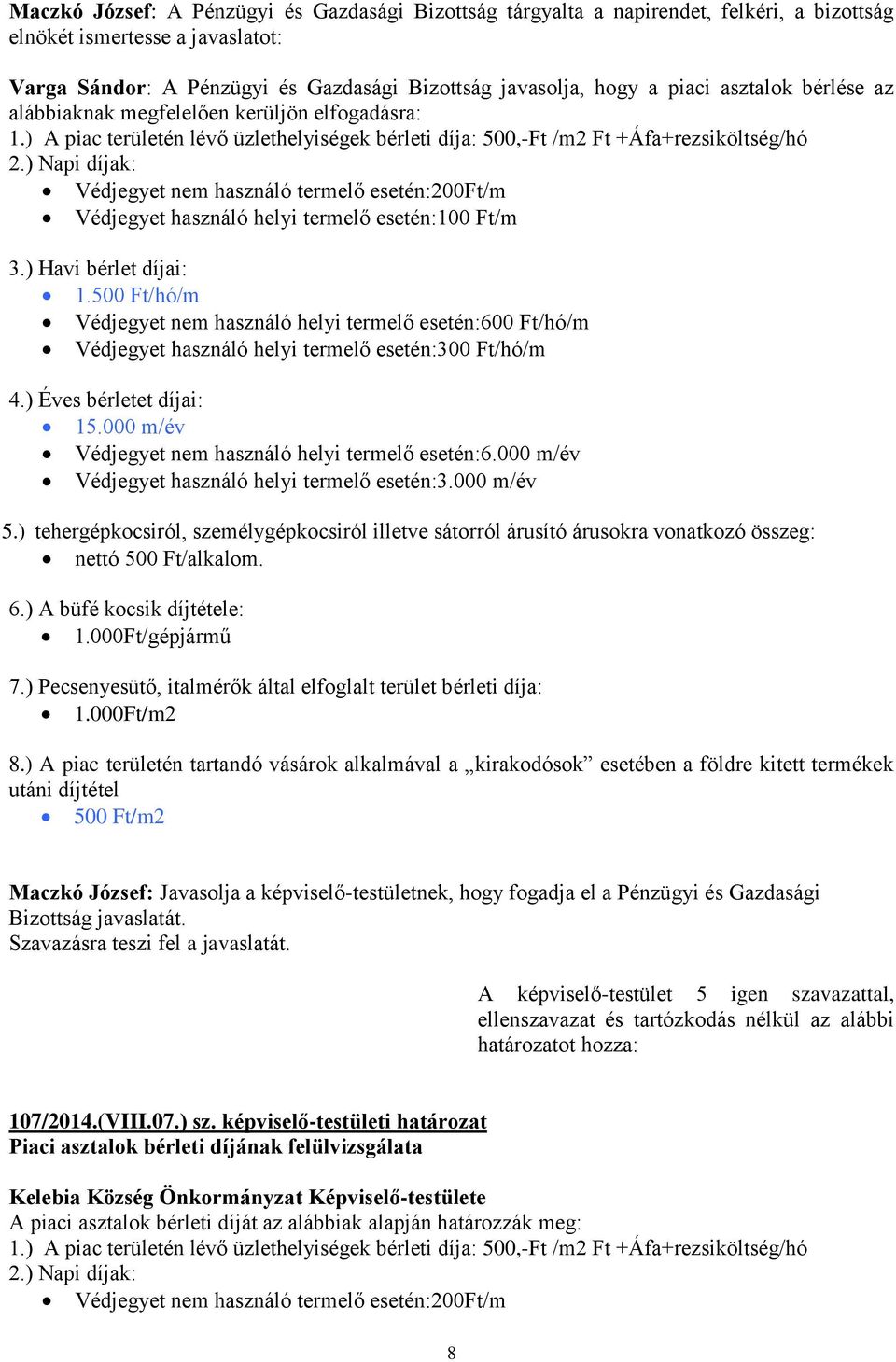 ) Napi díjak: Védjegyet nem használó termelő esetén:200ft/m Védjegyet használó helyi termelő esetén:100 Ft/m 3.) Havi bérlet díjai: 1.