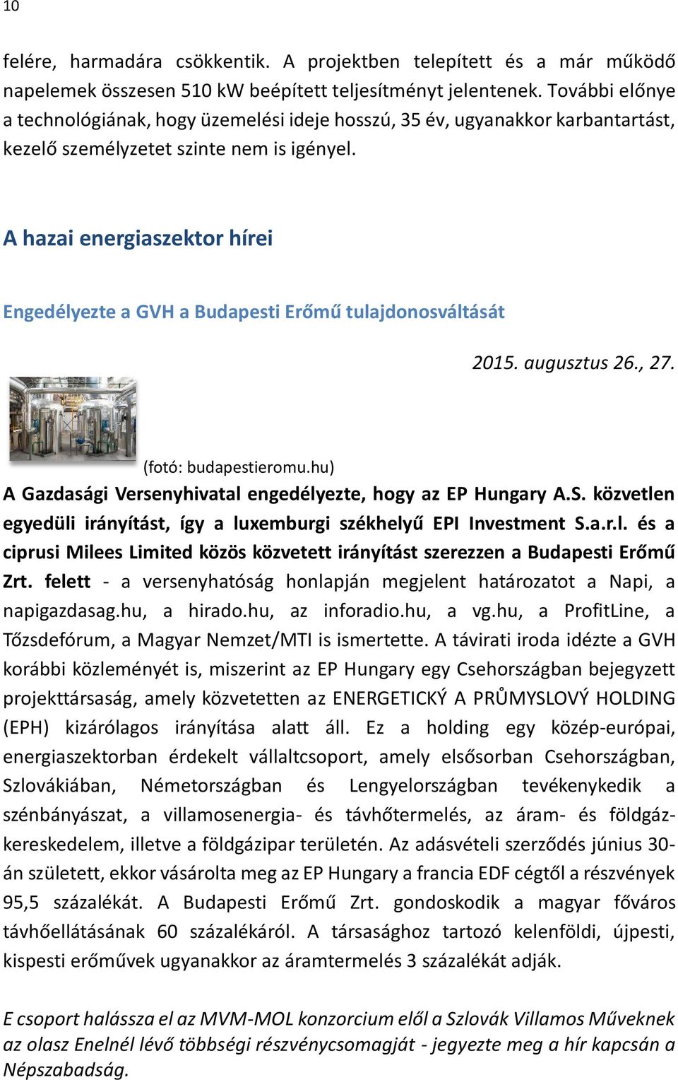 A hazai energiaszektor hírei Engedélyezte a GVH a Budapesti Erőmű tulajdonosváltását 2015. augusztus 26., 27. (fotó: budapestieromu.hu) A Gazdasági Versenyhivatal engedélyezte, hogy az EP Hungary A.S.