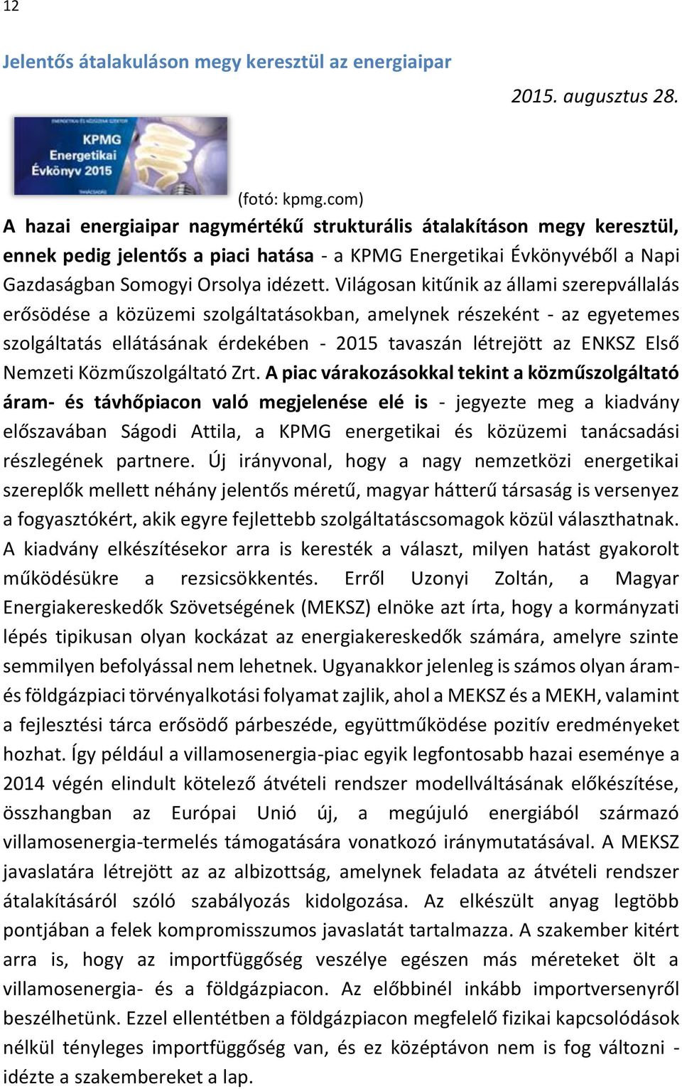 Világosan kitűnik az állami szerepvállalás erősödése a közüzemi szolgáltatásokban, amelynek részeként - az egyetemes szolgáltatás ellátásának érdekében - 2015 tavaszán létrejött az ENKSZ Első Nemzeti