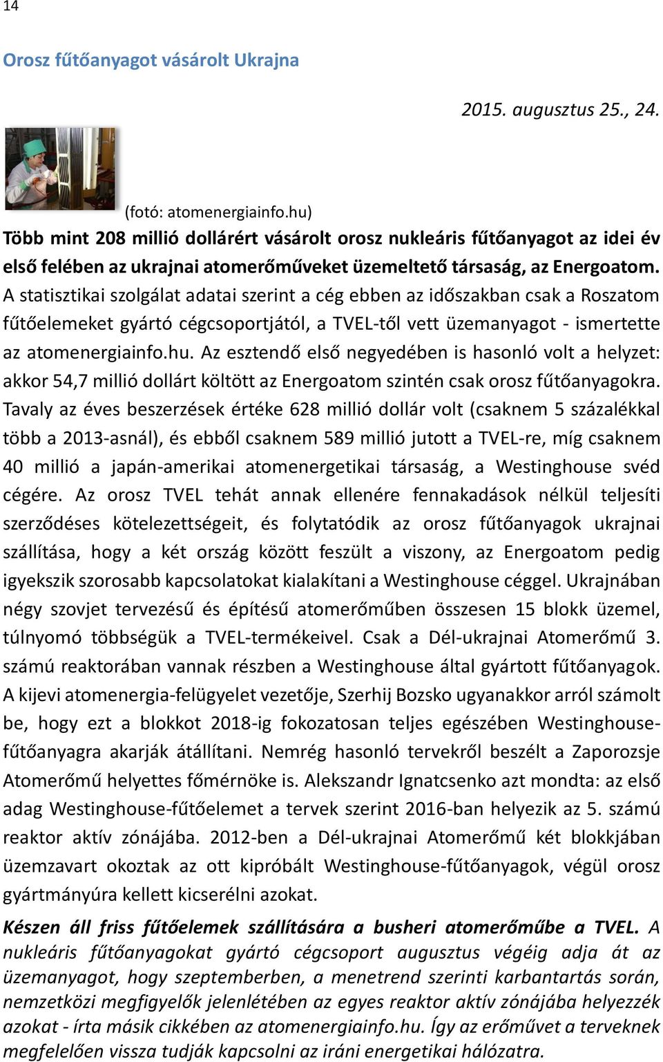 A statisztikai szolgálat adatai szerint a cég ebben az időszakban csak a Roszatom fűtőelemeket gyártó cégcsoportjától, a TVEL-től vett üzemanyagot - ismertette az atomenergiainfo.hu.