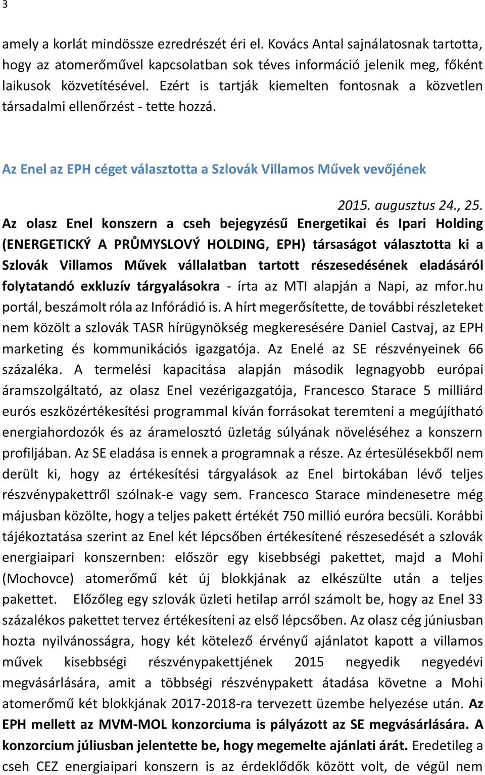 Az olasz Enel konszern a cseh bejegyzésű Energetikai és Ipari Holding (ENERGETICKÝ A PRŮMYSLOVÝ HOLDING, EPH) társaságot választotta ki a Szlovák Villamos Művek vállalatban tartott részesedésének