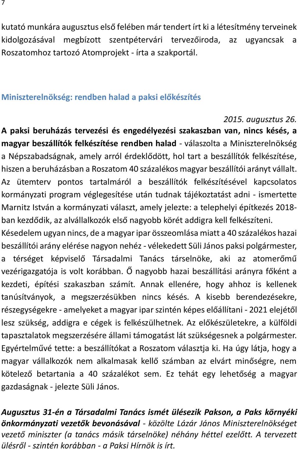 A paksi beruházás tervezési és engedélyezési szakaszban van, nincs késés, a magyar beszállítók felkészítése rendben halad - válaszolta a Miniszterelnökség a Népszabadságnak, amely arról érdeklődött,