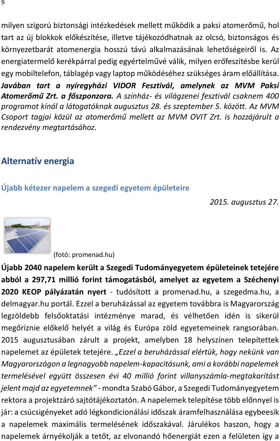 Javában tart a nyíregyházi VIDOR Fesztivál, amelynek az MVM Paksi Atomerőmű Zrt. a főszponzora. A színház- és világzenei fesztivál csaknem 400 programot kínál a látogatóknak augusztus 28.