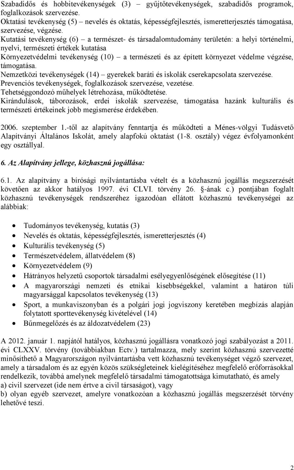 Kutatási tevékenység (6) a természet- és társadalomtudomány területén: a helyi történelmi, nyelvi, természeti értékek kutatása Környezetvédelmi tevékenység (10) a természeti és az épített környezet