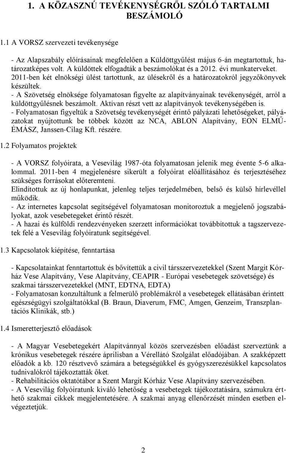 - A Szövetség elnöksége folyamatosan figyelte az alapítványainak tevékenységét, arról a küldöttgyűlésnek beszámolt. Aktívan részt vett az alapítványok tevékenységében is.