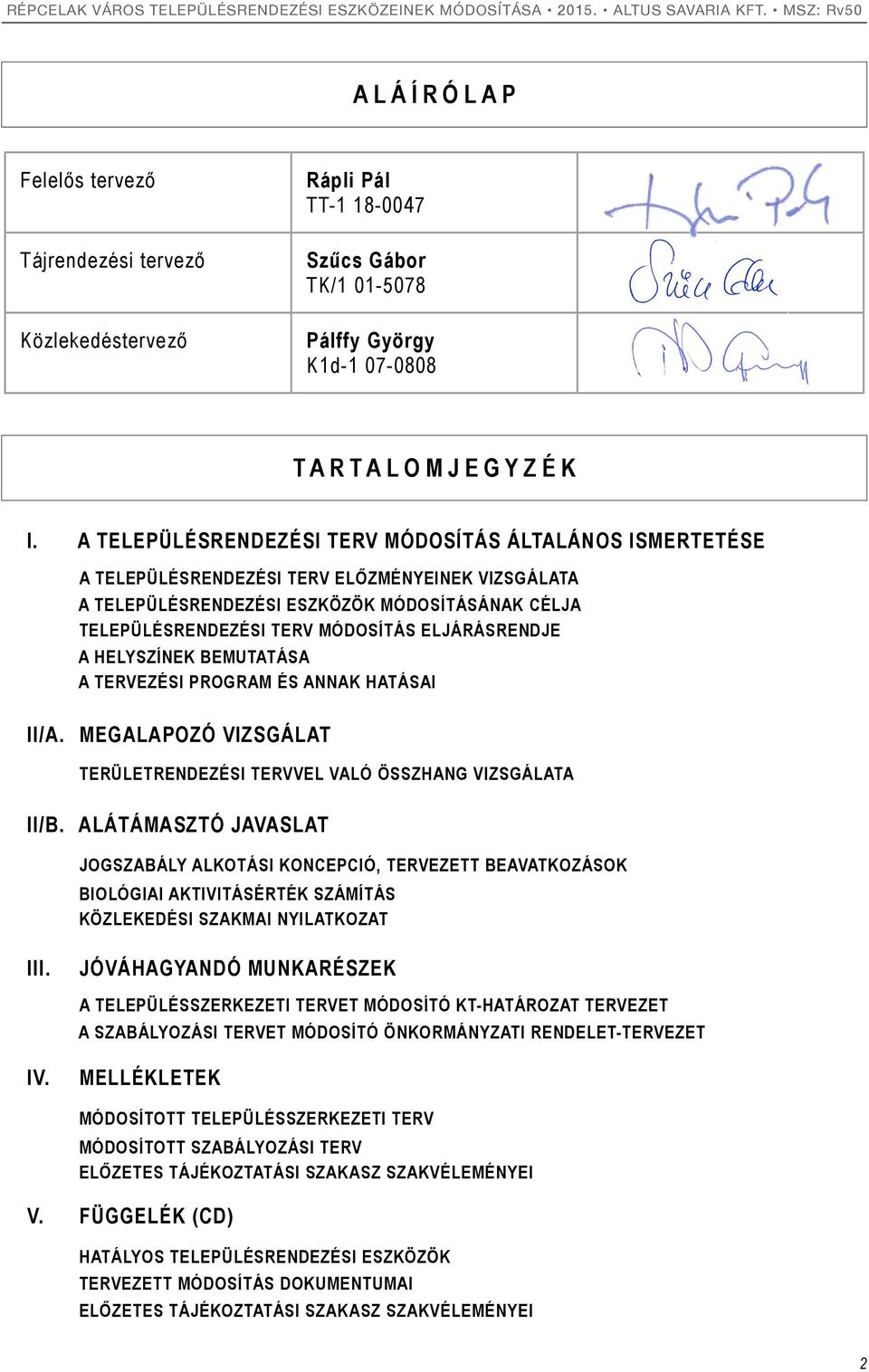 ELJÁRÁSRENDJE A HELYSZÍNEK BEMUTATÁSA A TERVEZÉSI PROGRAM ÉS ANNAK HATÁSAI II/A. MEGALAPOZÓ VIZSGÁLAT TERÜLETRENDEZÉSI TERVVEL VALÓ ÖSSZHANG VIZSGÁLATA II/B.