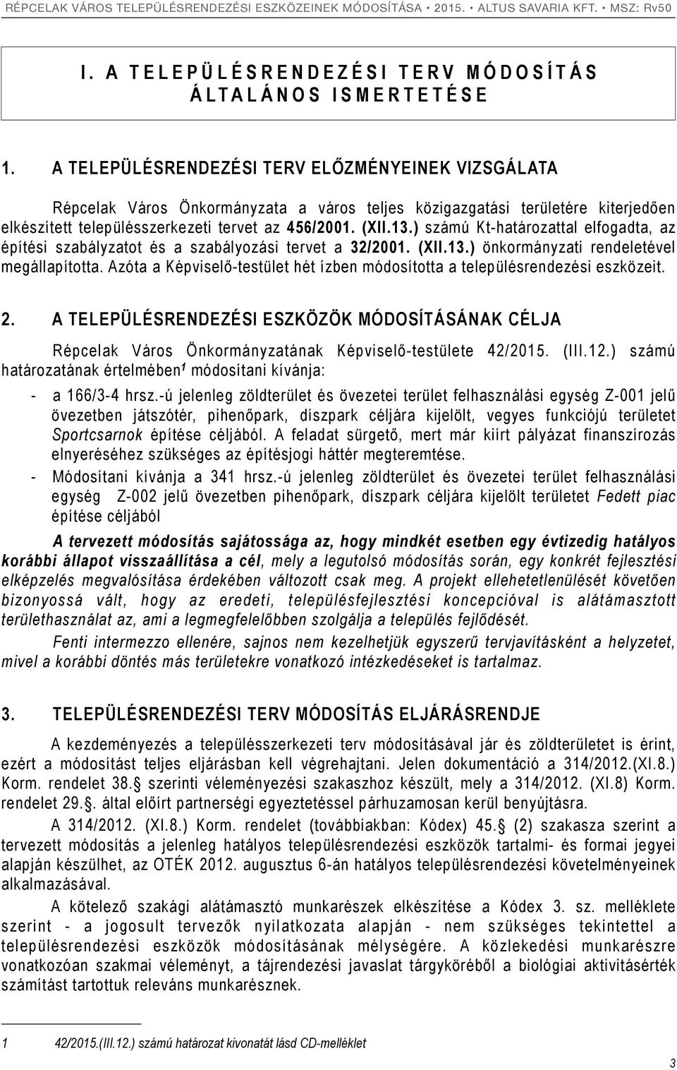 ) számú Kt-határozattal elfogadta, az építési szabályzatot és a szabályozási tervet a 32/2001. (XII.13.) önkormányzati rendeletével megállapította.