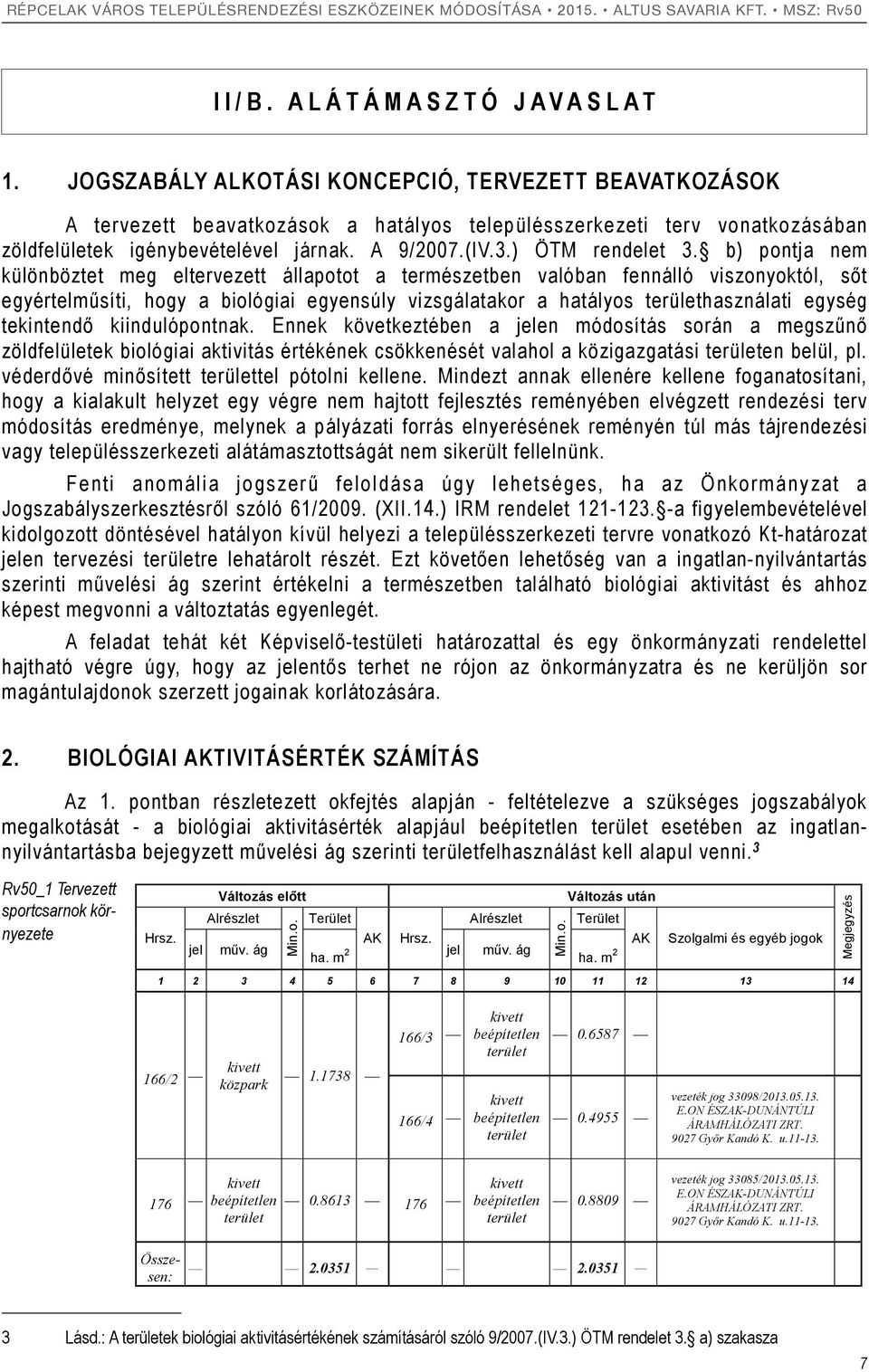 b) pontja nem különböztet meg eltervezett állapotot a természetben valóban fennálló viszonyoktól, sőt egyértelműsíti, hogy a biológiai egyensúly vizsgálatakor a hatályos területhasználati egység