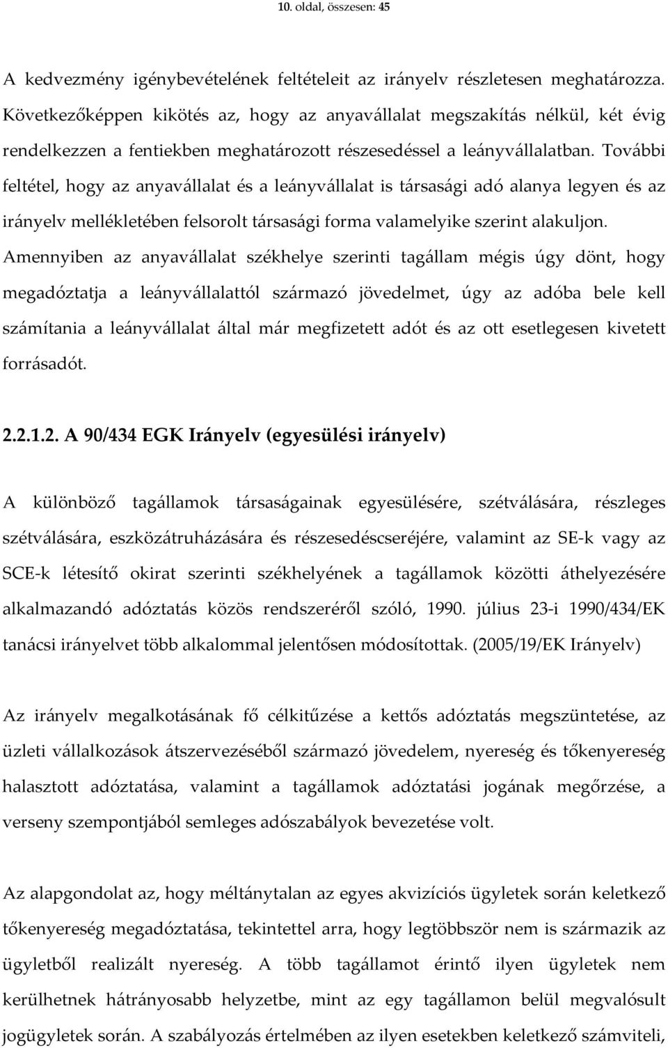 További feltétel, hogy az anyavállalat és a leányvállalat is társasági adó alanya legyen és az irányelv mellékletében felsorolt társasági forma valamelyike szerint alakuljon.