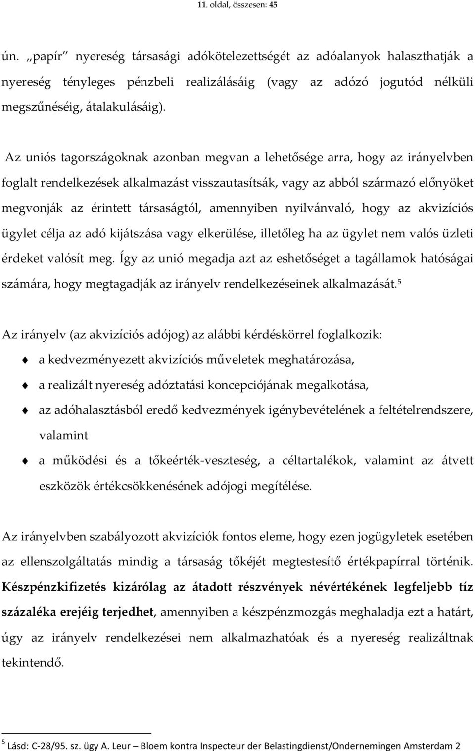 Az uniós tagországoknak azonban megvan a lehetősége arra, hogy az irányelvben foglalt rendelkezések alkalmazást visszautasítsák, vagy az abból származó előnyöket megvonják az érintett társaságtól,